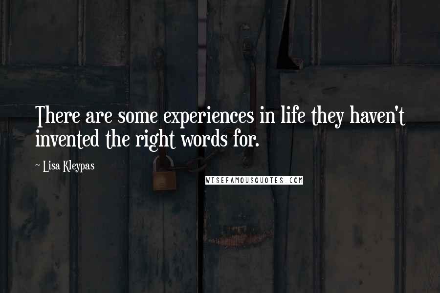 Lisa Kleypas Quotes: There are some experiences in life they haven't invented the right words for.