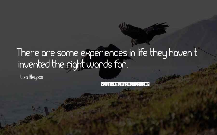 Lisa Kleypas Quotes: There are some experiences in life they haven't invented the right words for.