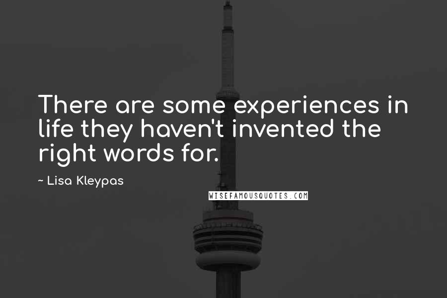 Lisa Kleypas Quotes: There are some experiences in life they haven't invented the right words for.