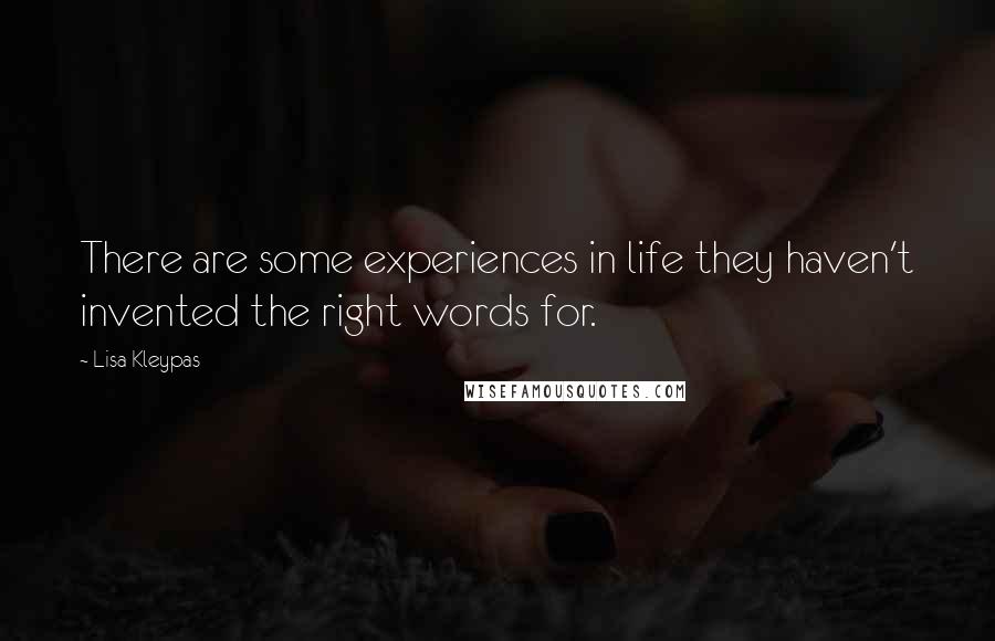 Lisa Kleypas Quotes: There are some experiences in life they haven't invented the right words for.