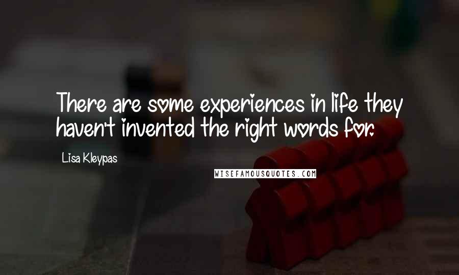 Lisa Kleypas Quotes: There are some experiences in life they haven't invented the right words for.