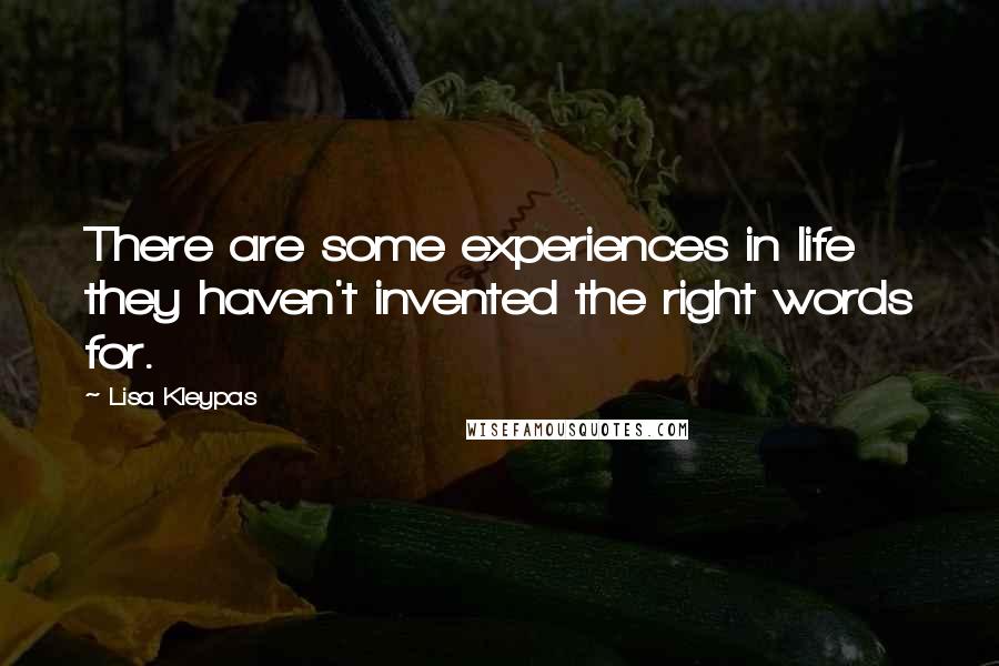 Lisa Kleypas Quotes: There are some experiences in life they haven't invented the right words for.