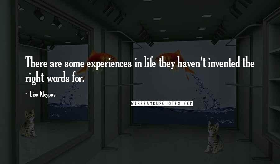 Lisa Kleypas Quotes: There are some experiences in life they haven't invented the right words for.