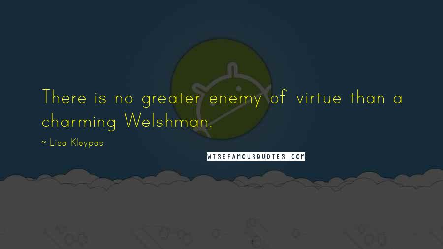 Lisa Kleypas Quotes: There is no greater enemy of virtue than a charming Welshman.