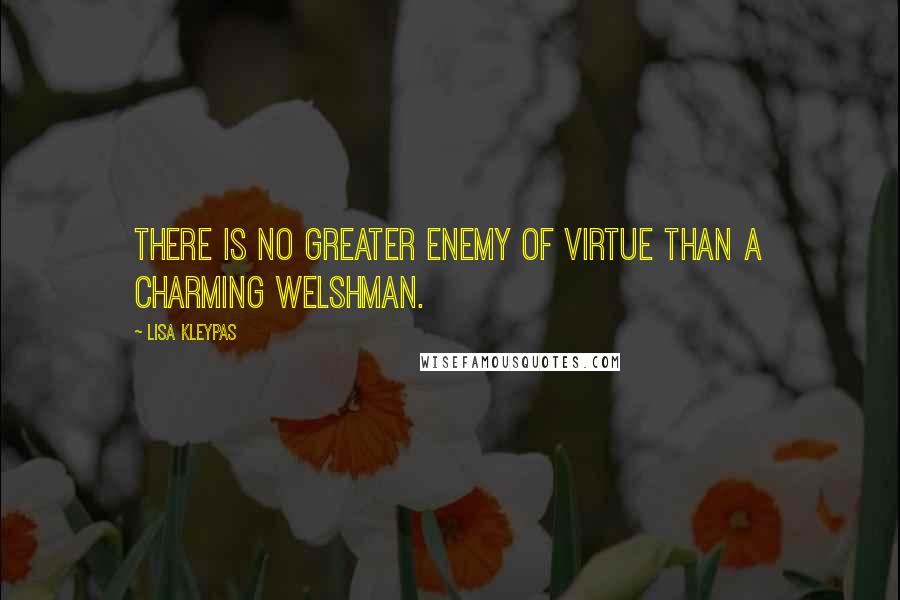 Lisa Kleypas Quotes: There is no greater enemy of virtue than a charming Welshman.