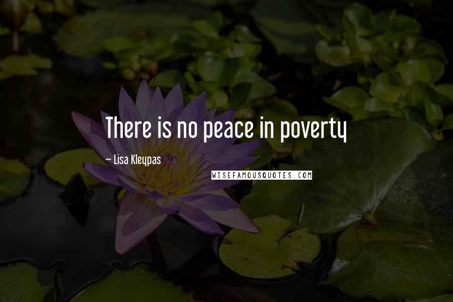 Lisa Kleypas Quotes: There is no peace in poverty