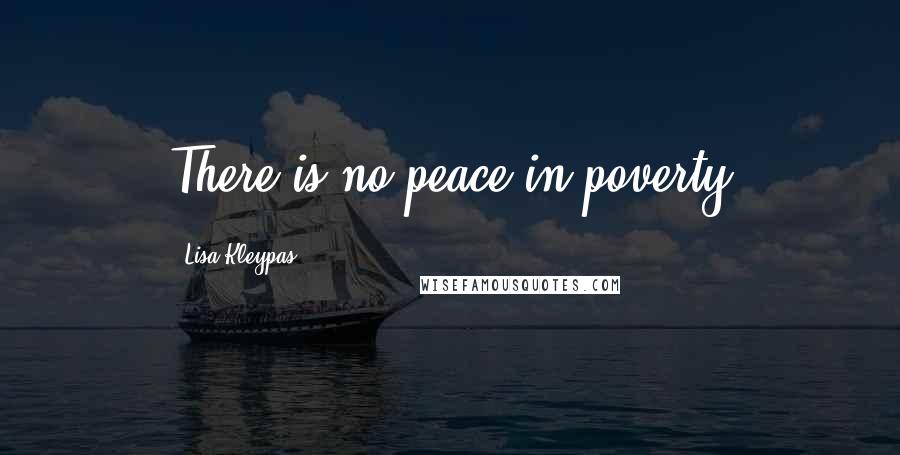 Lisa Kleypas Quotes: There is no peace in poverty