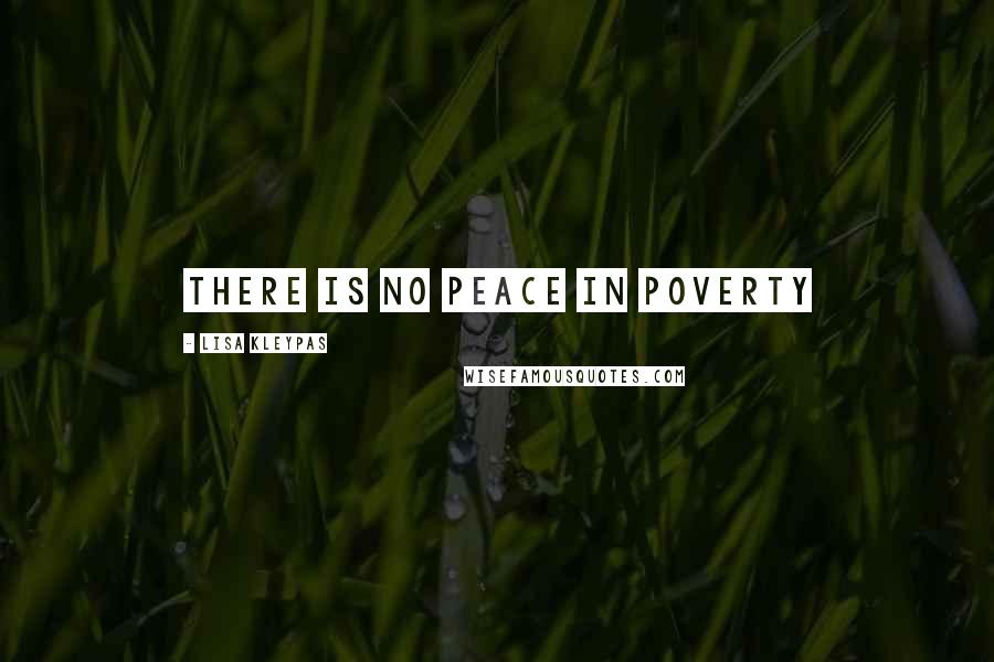 Lisa Kleypas Quotes: There is no peace in poverty