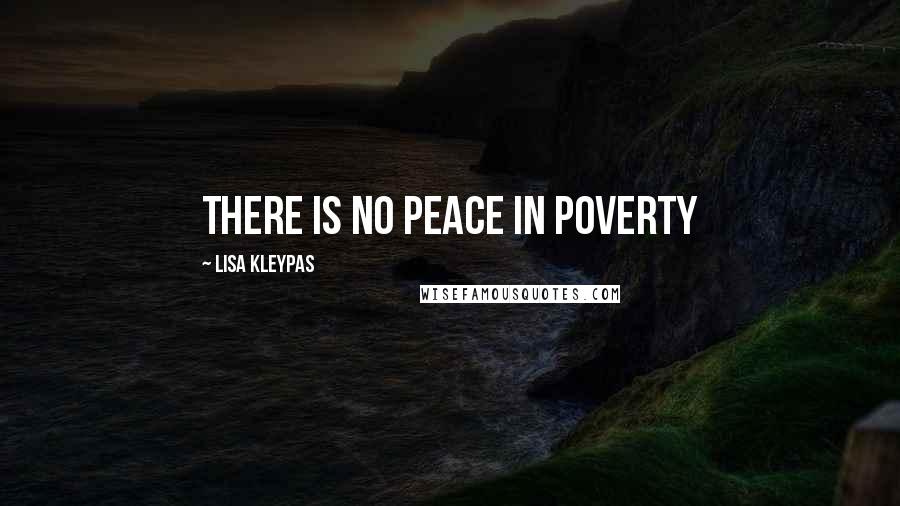 Lisa Kleypas Quotes: There is no peace in poverty