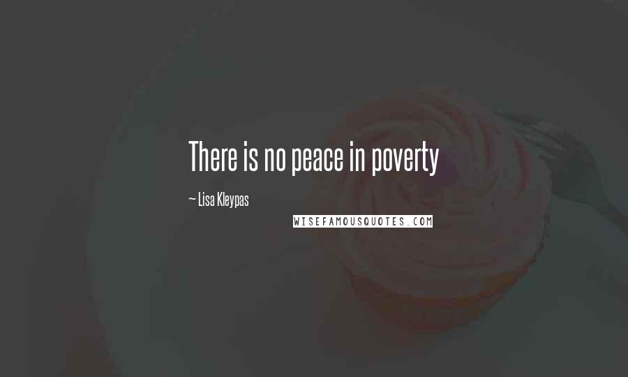 Lisa Kleypas Quotes: There is no peace in poverty