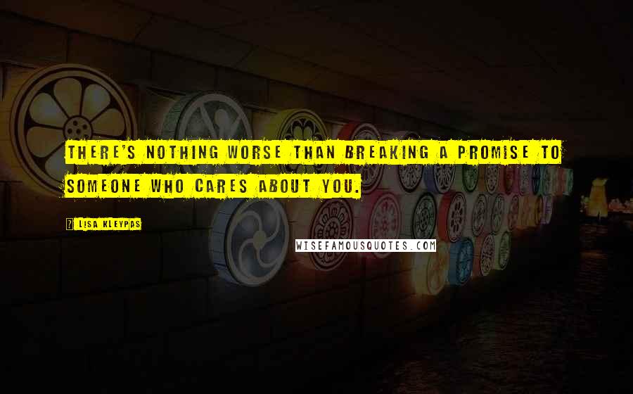 Lisa Kleypas Quotes: There's nothing worse than breaking a promise to someone who cares about you.