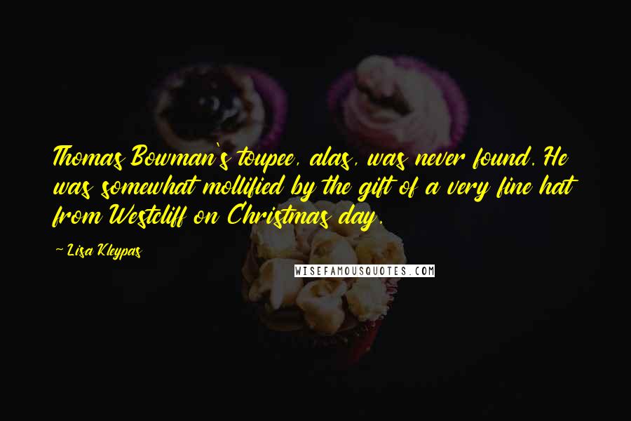 Lisa Kleypas Quotes: Thomas Bowman's toupee, alas, was never found. He was somewhat mollified by the gift of a very fine hat from Westcliff on Christmas day.