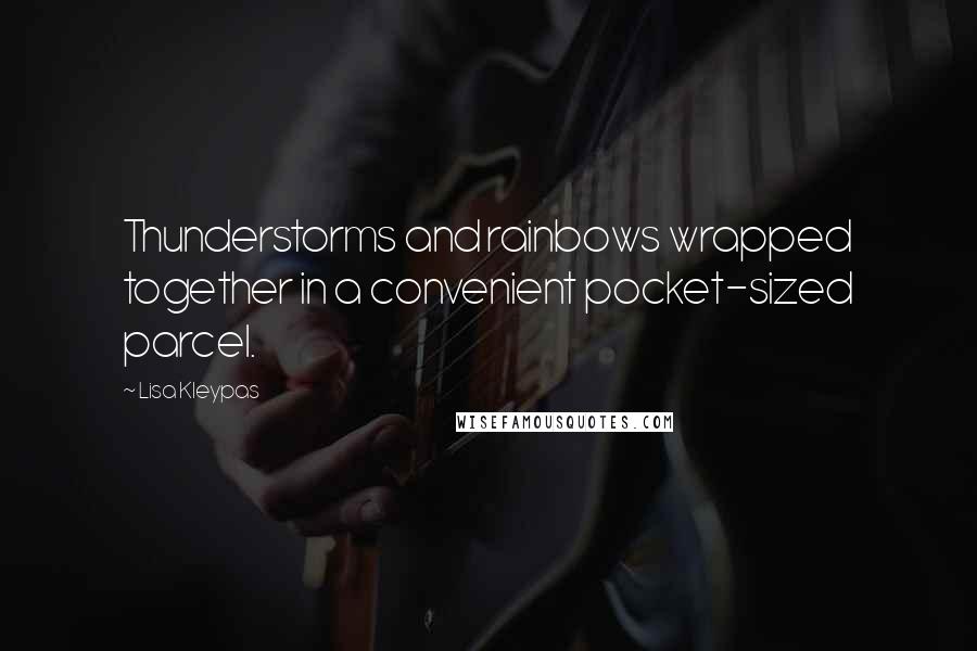 Lisa Kleypas Quotes: Thunderstorms and rainbows wrapped together in a convenient pocket-sized parcel.