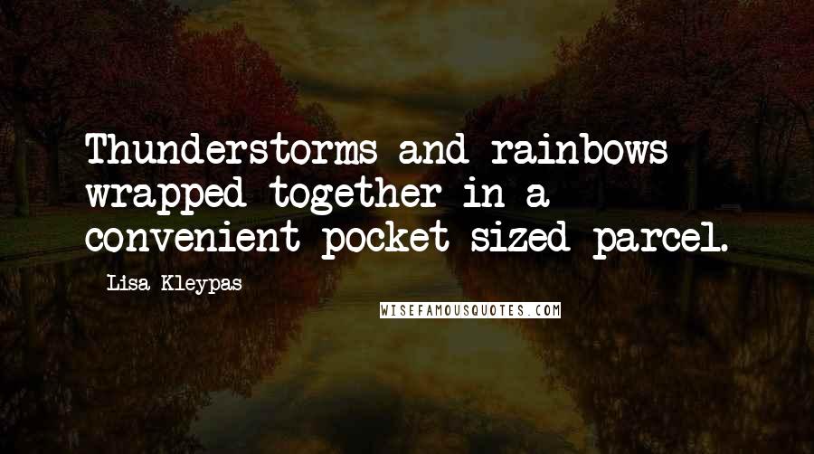 Lisa Kleypas Quotes: Thunderstorms and rainbows wrapped together in a convenient pocket-sized parcel.