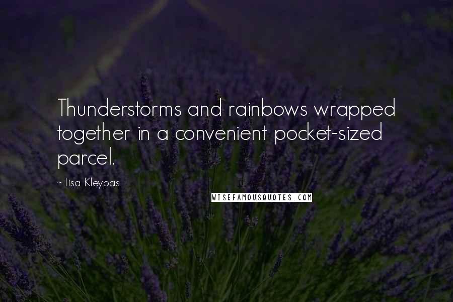 Lisa Kleypas Quotes: Thunderstorms and rainbows wrapped together in a convenient pocket-sized parcel.