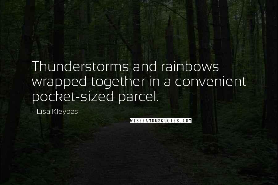 Lisa Kleypas Quotes: Thunderstorms and rainbows wrapped together in a convenient pocket-sized parcel.