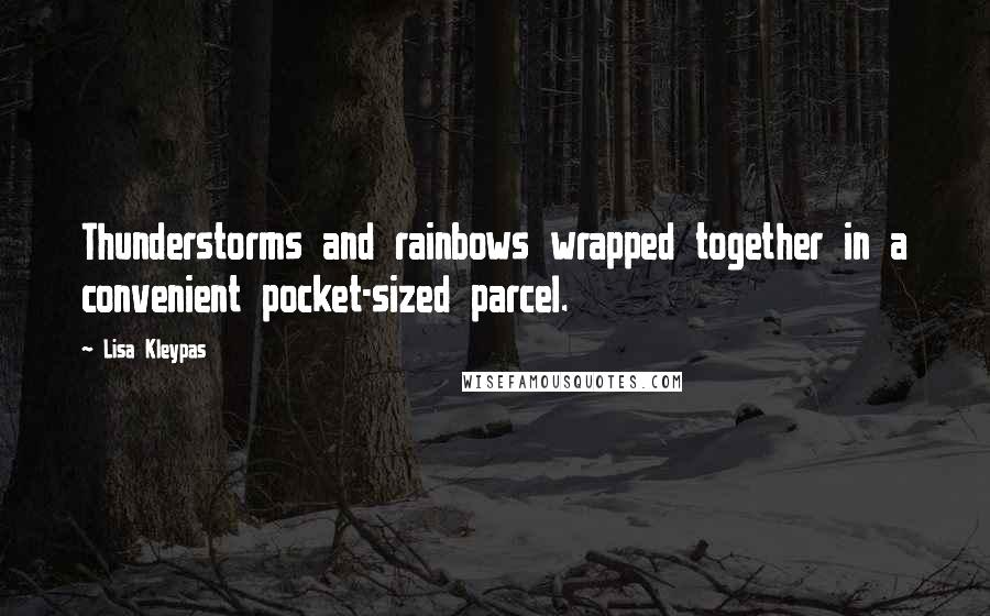 Lisa Kleypas Quotes: Thunderstorms and rainbows wrapped together in a convenient pocket-sized parcel.