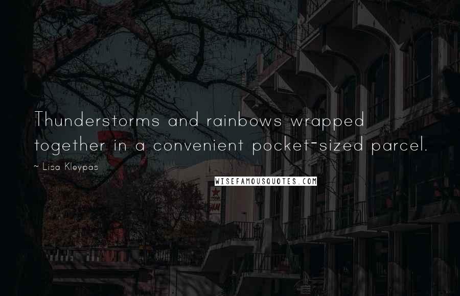 Lisa Kleypas Quotes: Thunderstorms and rainbows wrapped together in a convenient pocket-sized parcel.