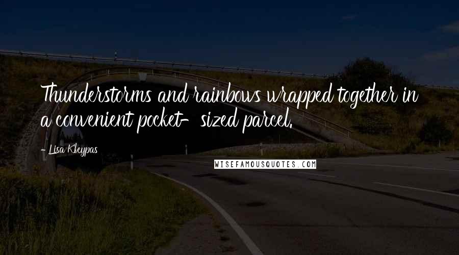 Lisa Kleypas Quotes: Thunderstorms and rainbows wrapped together in a convenient pocket-sized parcel.