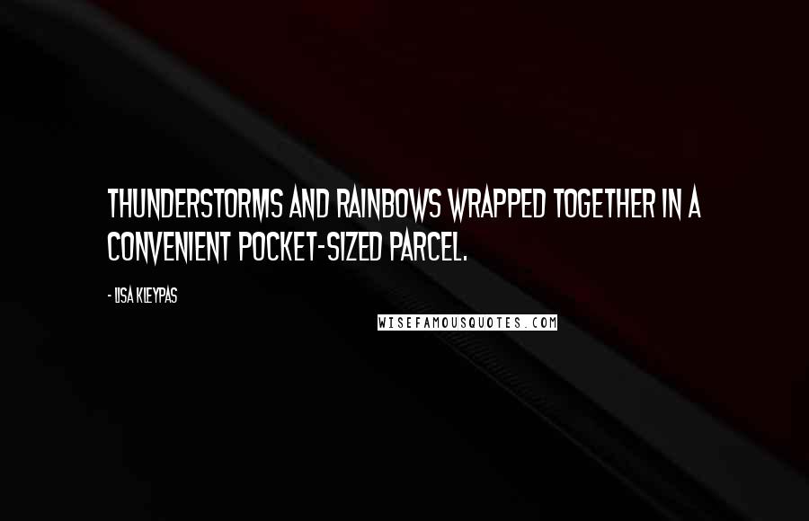 Lisa Kleypas Quotes: Thunderstorms and rainbows wrapped together in a convenient pocket-sized parcel.