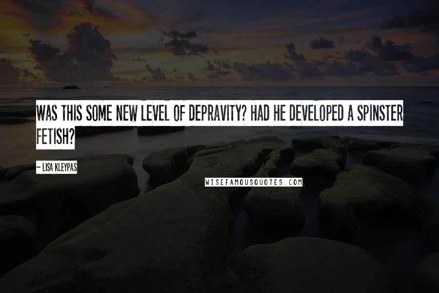 Lisa Kleypas Quotes: Was this some new level of depravity? Had he developed a spinster fetish?