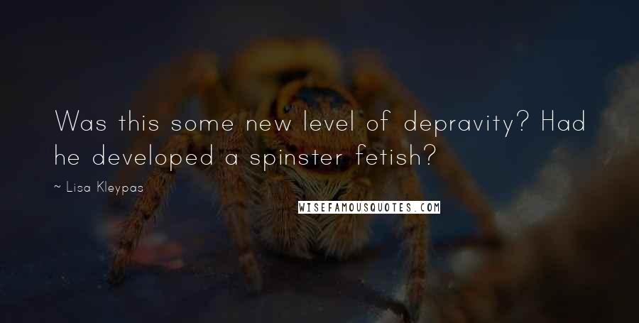 Lisa Kleypas Quotes: Was this some new level of depravity? Had he developed a spinster fetish?