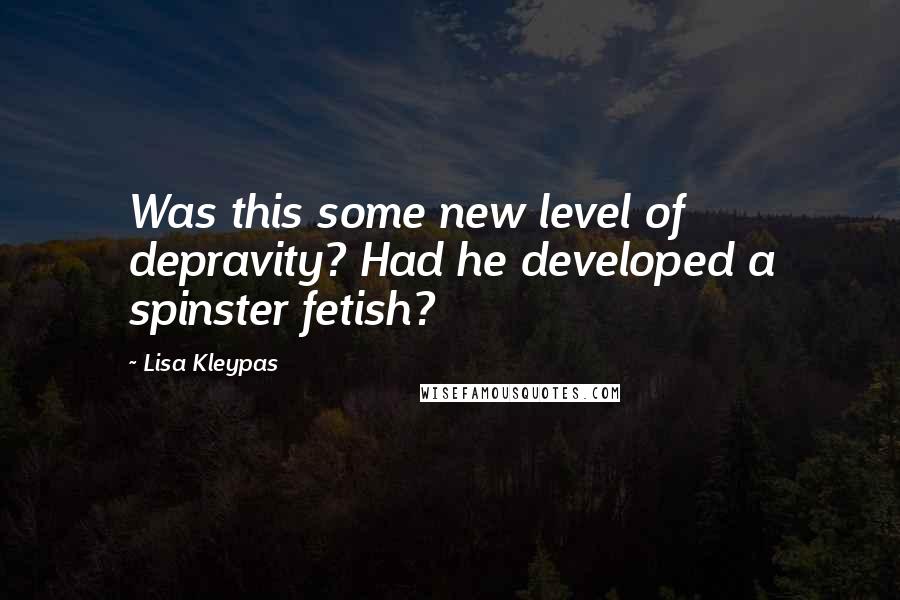 Lisa Kleypas Quotes: Was this some new level of depravity? Had he developed a spinster fetish?