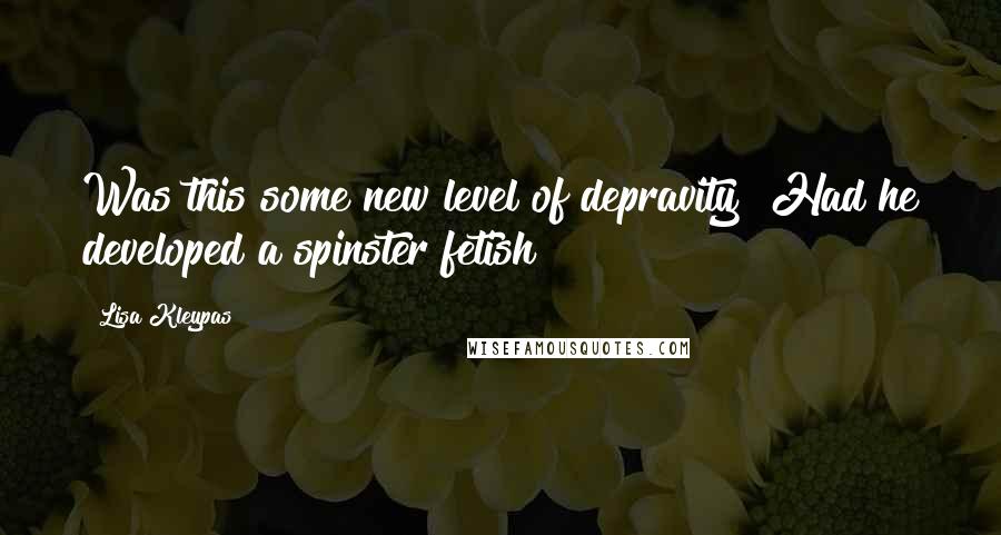 Lisa Kleypas Quotes: Was this some new level of depravity? Had he developed a spinster fetish?