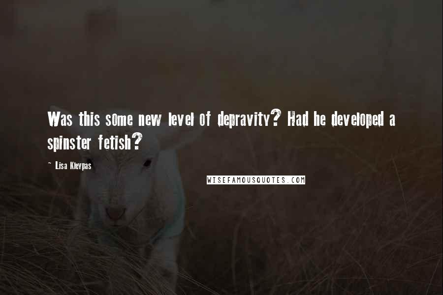 Lisa Kleypas Quotes: Was this some new level of depravity? Had he developed a spinster fetish?