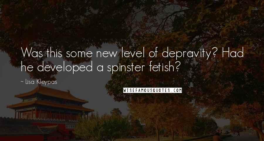 Lisa Kleypas Quotes: Was this some new level of depravity? Had he developed a spinster fetish?