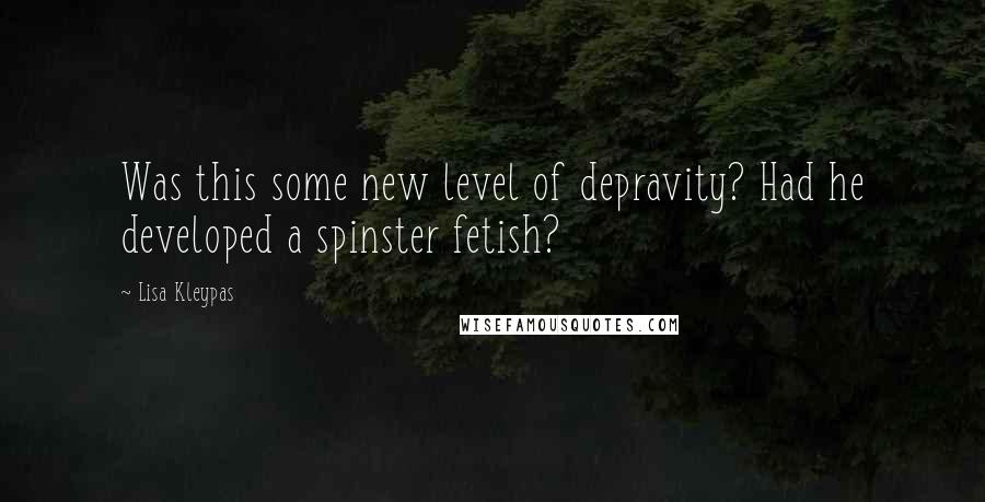 Lisa Kleypas Quotes: Was this some new level of depravity? Had he developed a spinster fetish?