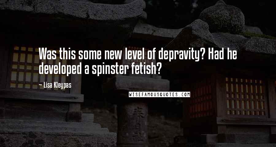 Lisa Kleypas Quotes: Was this some new level of depravity? Had he developed a spinster fetish?
