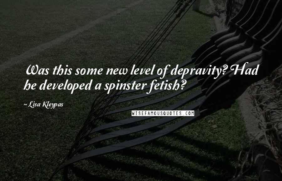 Lisa Kleypas Quotes: Was this some new level of depravity? Had he developed a spinster fetish?