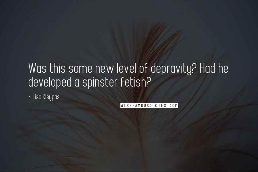 Lisa Kleypas Quotes: Was this some new level of depravity? Had he developed a spinster fetish?
