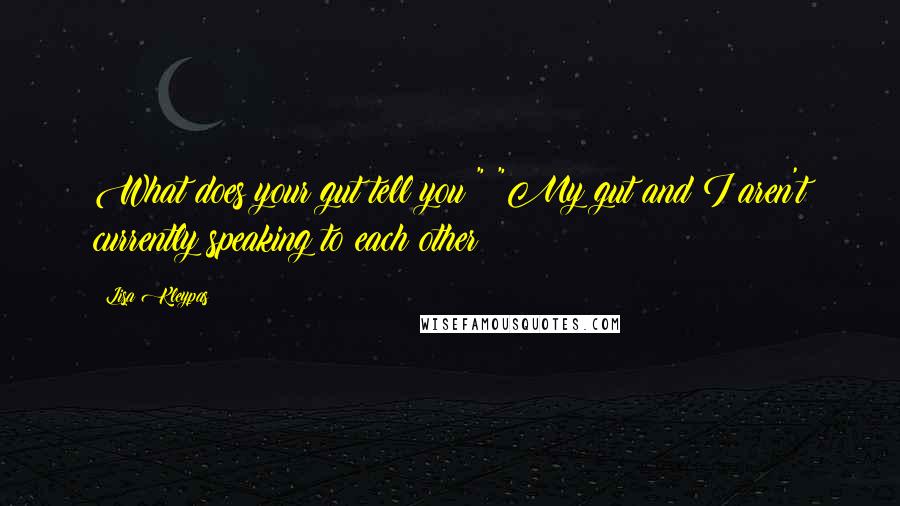 Lisa Kleypas Quotes: What does your gut tell you?" "My gut and I aren't currently speaking to each other