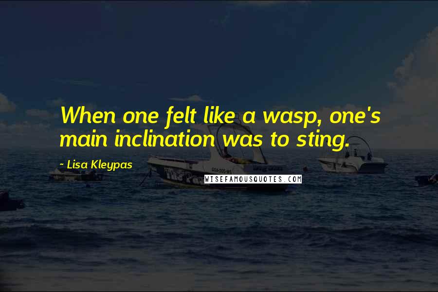 Lisa Kleypas Quotes: When one felt like a wasp, one's main inclination was to sting.