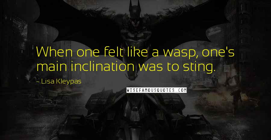 Lisa Kleypas Quotes: When one felt like a wasp, one's main inclination was to sting.
