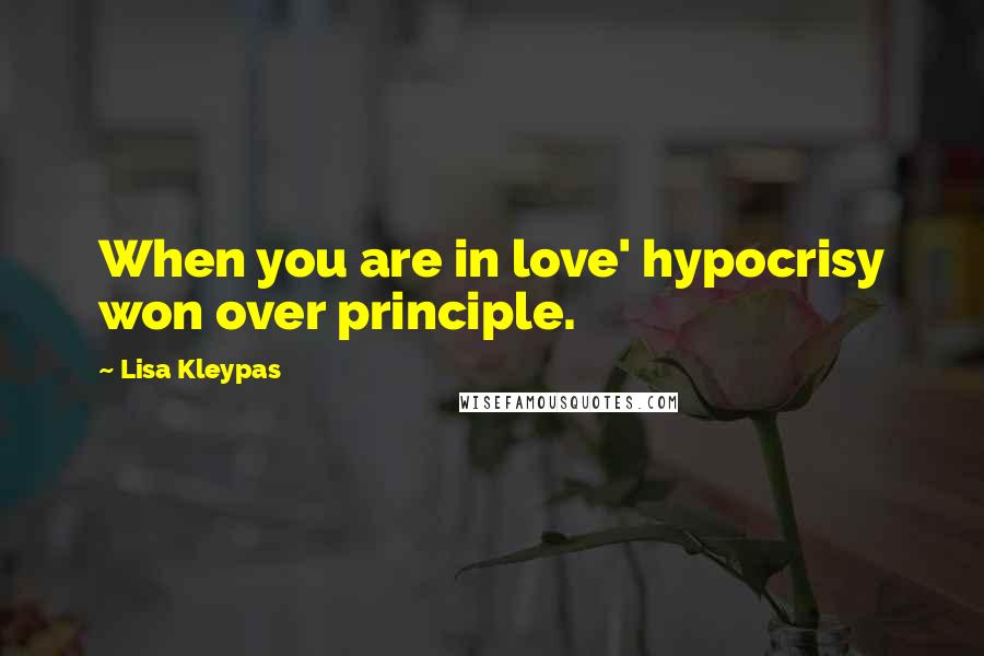 Lisa Kleypas Quotes: When you are in love' hypocrisy won over principle.