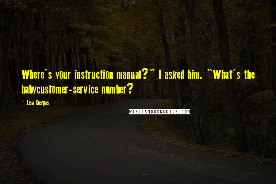 Lisa Kleypas Quotes: Where's your instruction manual?" I asked him. "What's the babycustomer-service number?