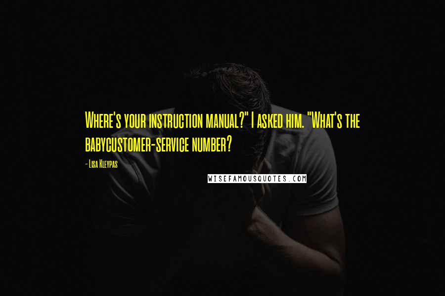 Lisa Kleypas Quotes: Where's your instruction manual?" I asked him. "What's the babycustomer-service number?