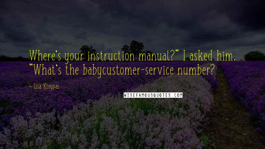 Lisa Kleypas Quotes: Where's your instruction manual?" I asked him. "What's the babycustomer-service number?