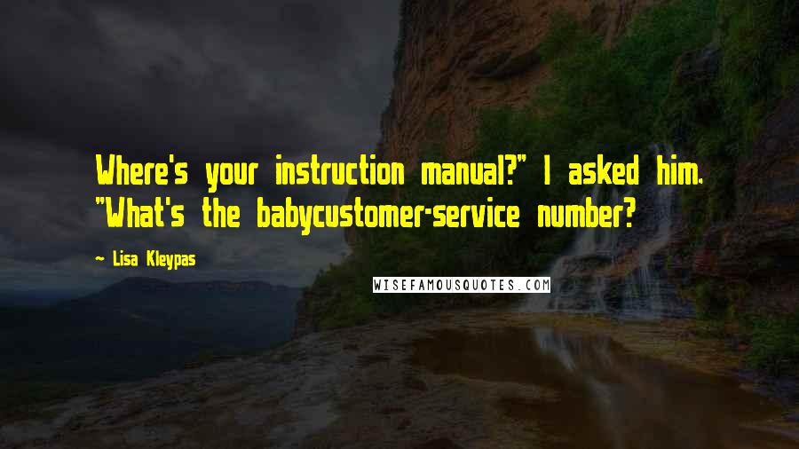 Lisa Kleypas Quotes: Where's your instruction manual?" I asked him. "What's the babycustomer-service number?