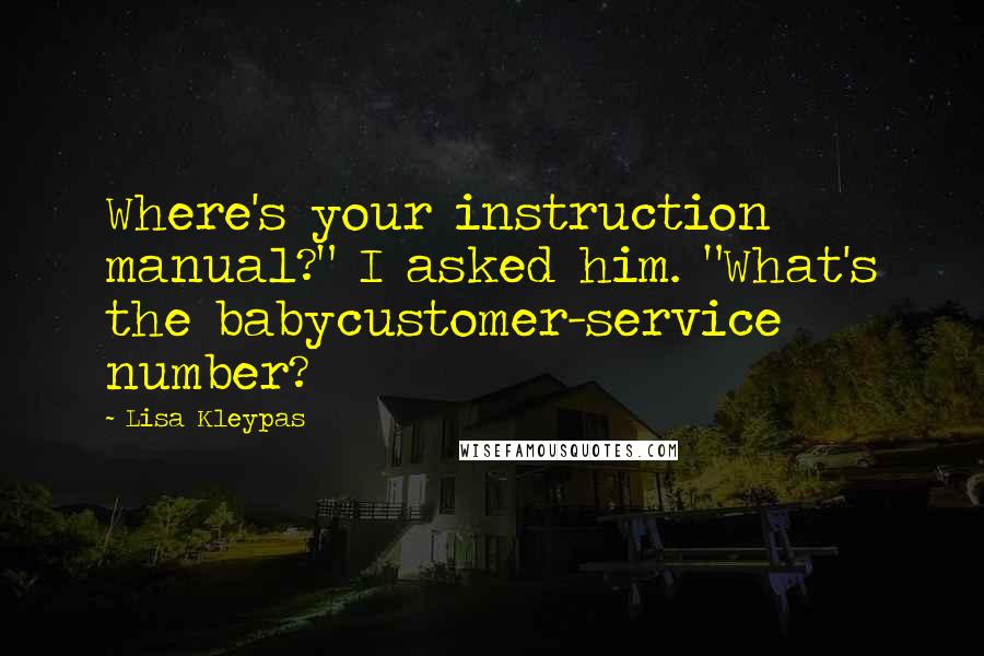 Lisa Kleypas Quotes: Where's your instruction manual?" I asked him. "What's the babycustomer-service number?