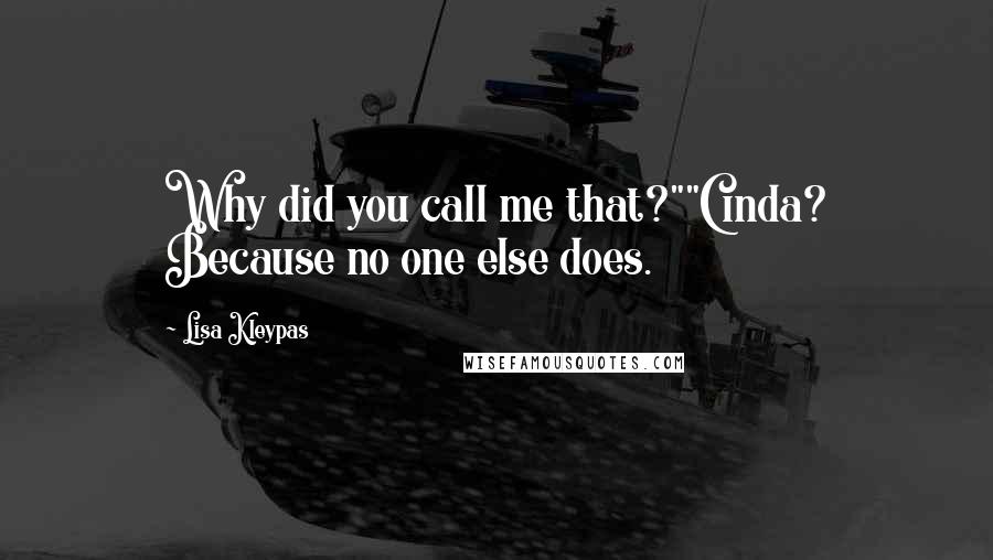 Lisa Kleypas Quotes: Why did you call me that?""Cinda? Because no one else does.