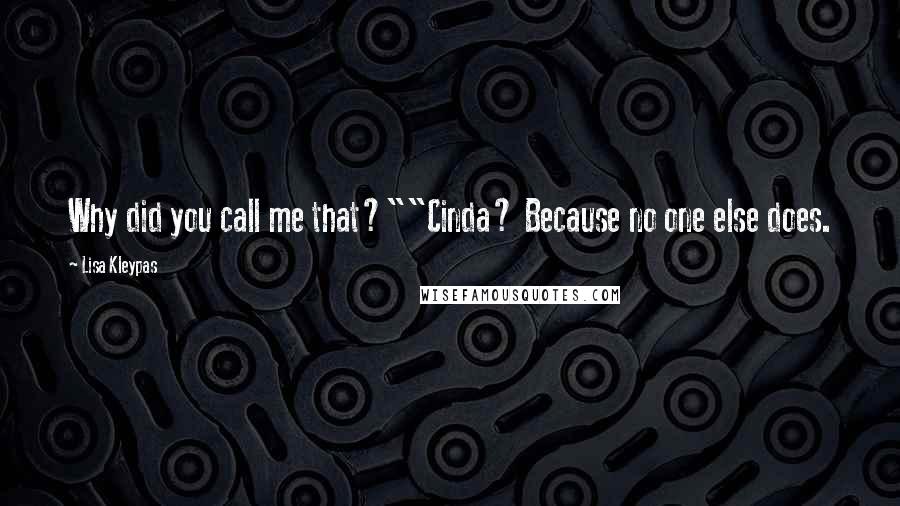 Lisa Kleypas Quotes: Why did you call me that?""Cinda? Because no one else does.