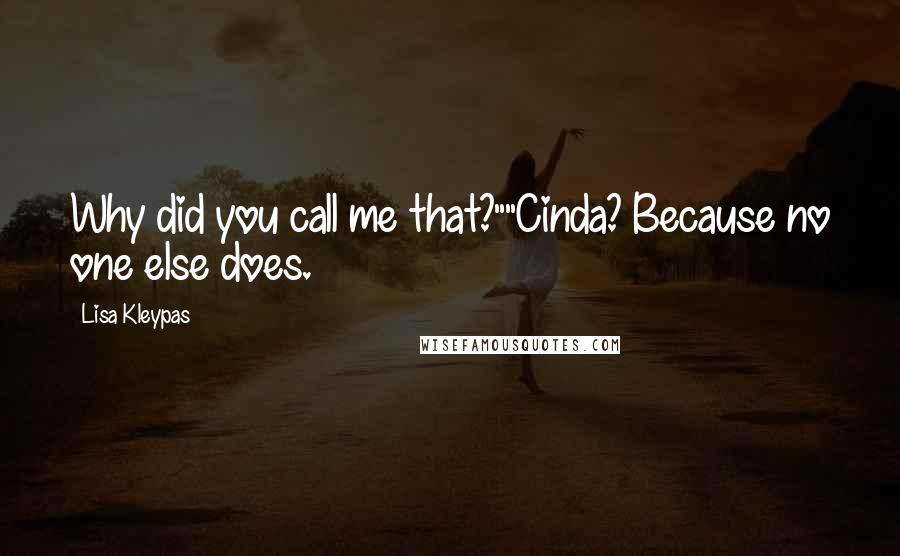 Lisa Kleypas Quotes: Why did you call me that?""Cinda? Because no one else does.