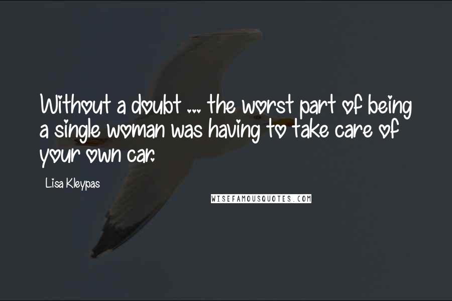 Lisa Kleypas Quotes: Without a doubt ... the worst part of being a single woman was having to take care of your own car.