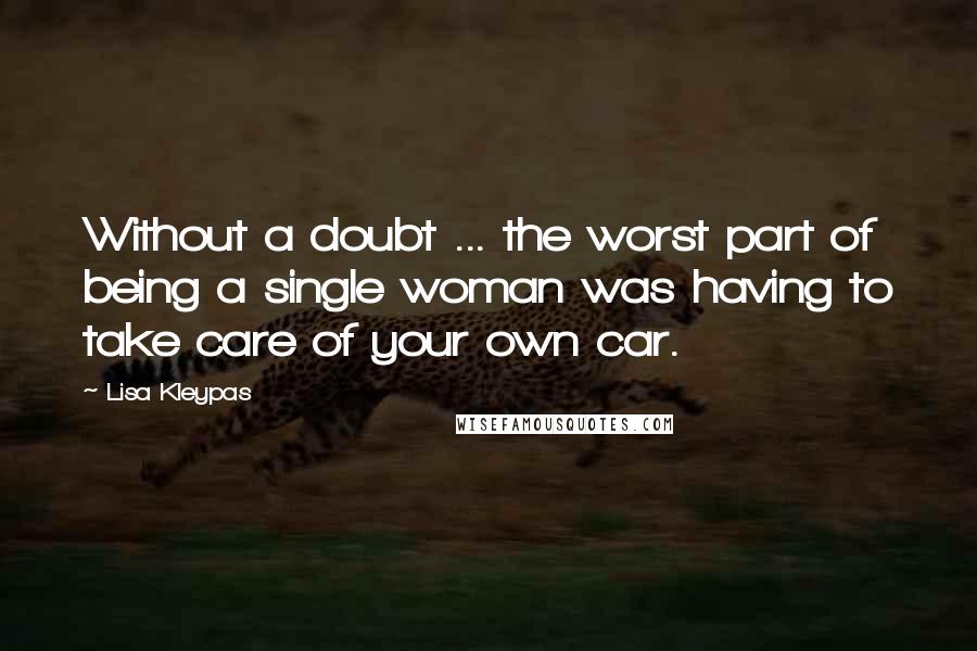 Lisa Kleypas Quotes: Without a doubt ... the worst part of being a single woman was having to take care of your own car.