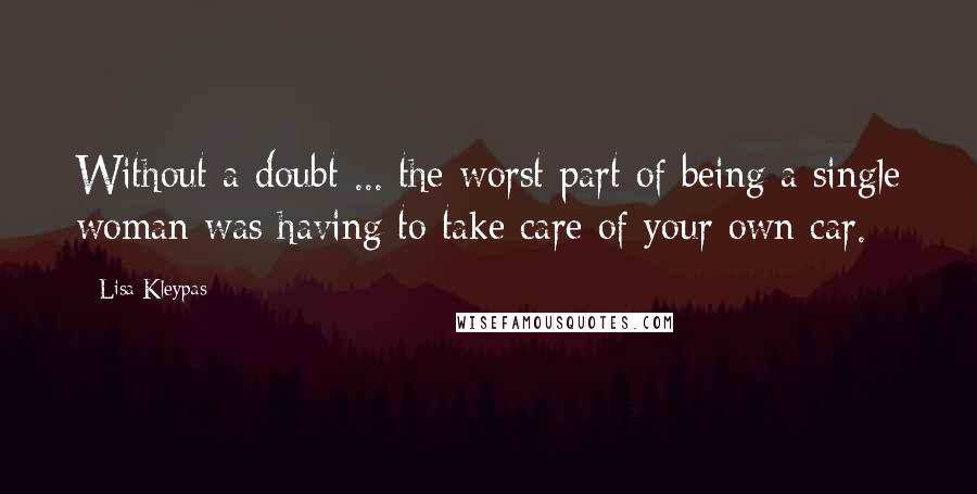 Lisa Kleypas Quotes: Without a doubt ... the worst part of being a single woman was having to take care of your own car.