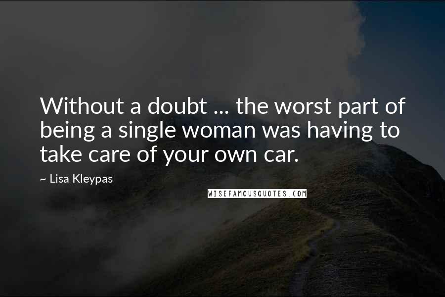 Lisa Kleypas Quotes: Without a doubt ... the worst part of being a single woman was having to take care of your own car.